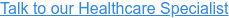 Talk to our Healthcare Specialist